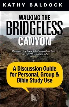 Walking the Bridgeless Canyon: Repairing the breach between the Church and the LGBT community: A Discussion Guide for Personal, Group & Bible Study U, Paperback/Kathy Baldock