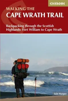 Walking the Cape Wrath Trail. Backpacking through the Scottish Highlands: Fort William to Cape Wrath, 4 Revised edition, Paperback/Iain Harper