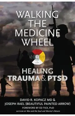 Walking the Medicine Wheel: Healing Trauma and PTSD - David R. Kopacz