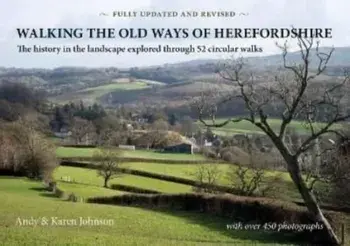 Walking the Old Ways of Herefordshire. The history in the landscape explored through 52 circular walks, Paperback/Karen Johnson