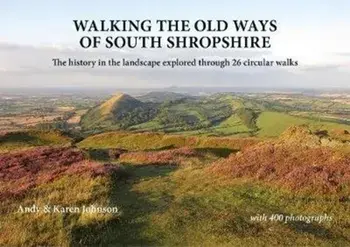 Walking the Old Ways of South Shropshire. The history in the landscape explored through 26 circular walks, Paperback/Karen Johnson