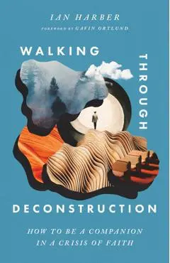 Walking Through Deconstruction: How to Be a Companion in a Crisis of Faith - Ian Harber