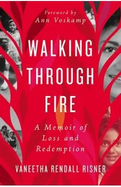 Walking Through Fire: A Memoir of Loss and Redemption - Vaneetha Rendall Risner