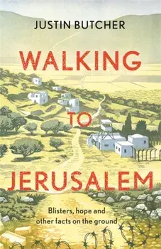 Walking to Jerusalem. Blisters, hope and other facts on the ground, Paperback/Justin Butcher