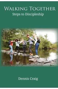 Walking Together: Steps to Discipleship - Dennis Craig