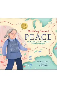 Walking Toward Peace: The True Story of a Brave Woman Called Peace Pilgrim - Kathleen Krull