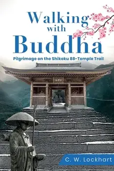 Walking with Buddha: Pilgrimage on the Shikoku 88-Temple Trail, Paperback/C. W. Lockhart