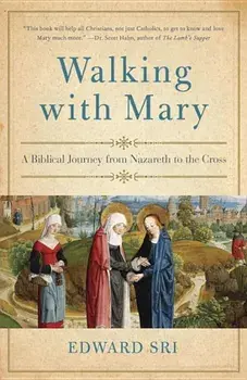 Walking with Mary: A Biblical Journey from Nazareth to the Cross, Paperback/Edward Sri