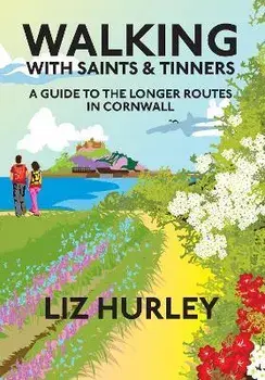 Walking with Saints and Tinners. A Walking Guide to the Longer Routes in Cornwall, Paperback/Liz Hurley