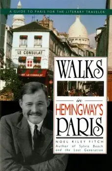 Walks in Hemingway's Paris: A Guide to Paris for the Literary Traveler, Paperback/Noel R. Fitch