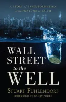 Wall Street to the Well: A Story of Transformation from Fortune to Faith, Paperback/Stuart Fuhlendorf