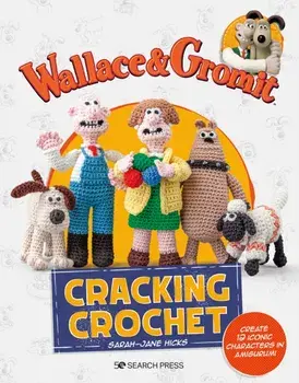 Wallace & Gromit: Cracking Crochet. Create 12 Iconic Characters in Amigurumi, Paperback/Aardman