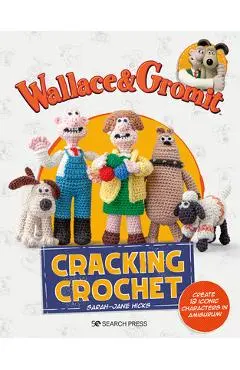 Wallace & Gromit: Cracking Crochet: Create 12 Iconic Characters in Amigurumi - Sarah-jane Hicks