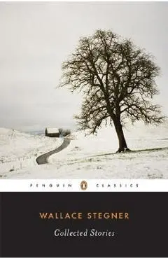 Wallace Stegner: Collected Stories - Wallace Stegner