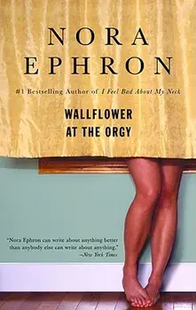 Wallflower at the Orgy, Paperback/Nora Ephron