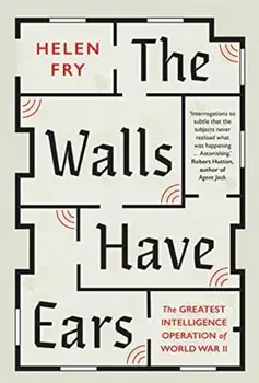 Walls Have Ears. The Greatest Intelligence Operation of World War II, Paperback/Helen Fry