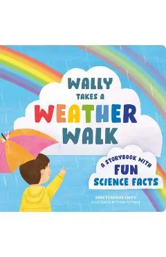 Wally Takes a Weather Walk: A Storybook with Fun Science Facts - Bree Sunshine Smith