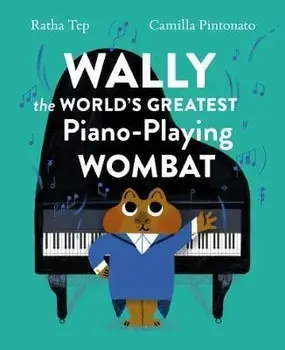 Wally the World's Greatest Piano-Playing Wombat, Hardcover/Ratha Tep