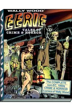 Wally Wood: Eerie Tales of Crime & Horror - Wallace Wood
