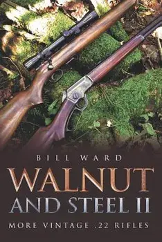 Walnut and Steel II: More Vintage .22 Rifles, Paperback/Bill Ward