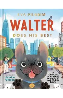 Walter Does His Best: A Frenchie Adventure in Kindness and Muddy Paws - Eva Pilgrim