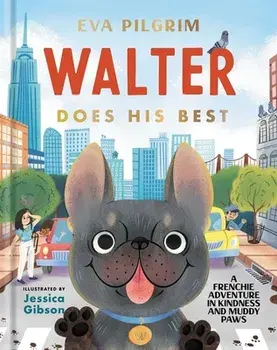 Walter Does His Best: A Frenchie Adventure in Kindness and Muddy Paws, Hardcover/Eva Pilgrim