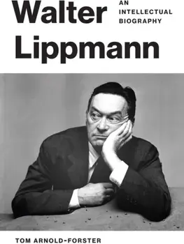 Walter Lippmann. An Intellectual Biography, Hardback/Tom Arnold-Forster