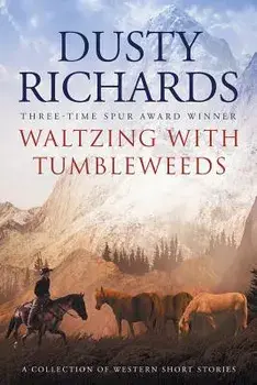 Waltzing With Tumbleweeds: A Collection of Western Short Stories, Paperback/Dusty Richards