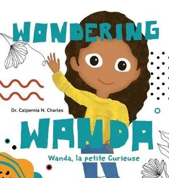 Wanda, La petite Curieuse Wondering Wanda: Bilingual Children's Book - English French, Hardcover/Calpernia N. Charles