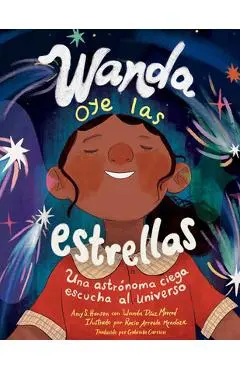 Wanda Oye Las Estrellas (Spanish Edition): Una Astrónoma Ciega Escucha Al Universo - Amy S. Hansen