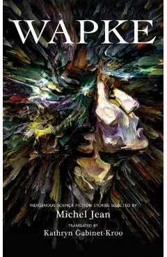 Wapke: Indigenous Science Fiction Stories - Katherine Gabinet-kroo
