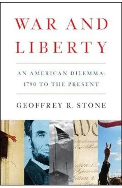 War and Liberty: An American Dilemma: 1790 to the Present - Geoffrey R. Stone