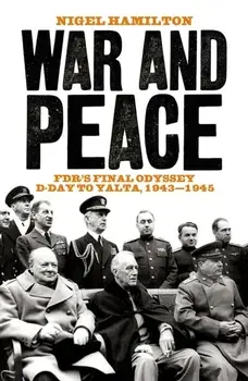 War and Peace. FDR's Final Odyssey D-Day to Yalta, 1943-1945, Hardback/Nigel Hamilton