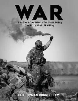 War: And the After Effects of Those Doing the Dirty Work of Killing, Paperback/Leith Lyman Cunningham
