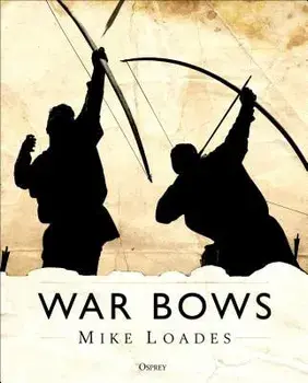 War Bows: Longbow, Crossbow, Composite Bow and Japanese Yumi, Hardcover/Mike Loades
