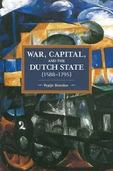 War, Capital, and the Dutch State (1588-1795), Paperback/Pepijn Brandon