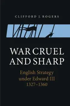 War Cruel and Sharp - English Strategy under Edward III, 1327-1360, Paperback/Clifford J. Rogers