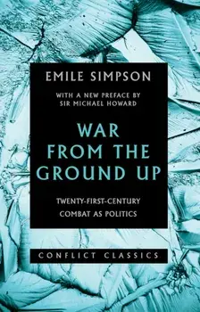 War from the Ground Up. Twenty-First-Century Combat as Politics, Paperback/Emile Simpson