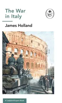 War in Italy: A Ladybird Expert Book. (WW2 #8), Hardback/James Holland