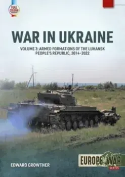 War in Ukraine Volume 3. Armed Formations of the Luhansk People's Republic, 2014-2022, Paperback/Edward Crowther