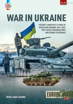 War in Ukraine Volume 5. Main Battle Tanks of Russia and Ukraine, 2014-2023: Post-Soviet Ukrainian MBTs and Combat Experience, Paperback/Wen Jian Chung