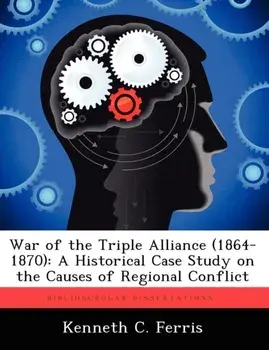 War of the Triple Alliance (1864-1870). A Historical Case Study on the Causes of Regional Conflict, Paperback/Kenneth C Ferris