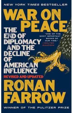 War on Peace: The End of Diplomacy and the Decline of American Influence - Ronan Farrow