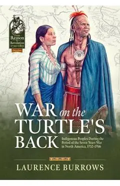 War on the Turtle's Back: Indigenous Peoples During the Period of the Seven Years War in North America, 1752-1766 - Laurence Burrows