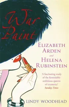 War Paint. Elizabeth Arden and Helena Rubinstein: Their Lives, their Times, their Rivalry, Paperback/Lindy Woodhead