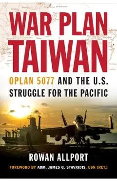 War Plan Taiwan: Oplan 5077 and the U.S. Struggle for the Pacific - Rowan Allport