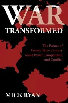 War Transformed: The Future of Twenty-First-Century Great Power Competition and Conflict, Hardcover/Mick Ryan