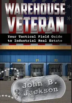 Warehouse Veteran: Your Tactical Field Guide to Industrial Real Estate, Hardcover/John B. Jackson