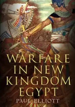 Warfare in New Kingdom Egypt, Hardback/Paul Elliott