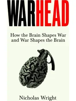 Warhead. How the Brain Shapes War and War Shapes the Brain, Hardback/Nicholas Wright